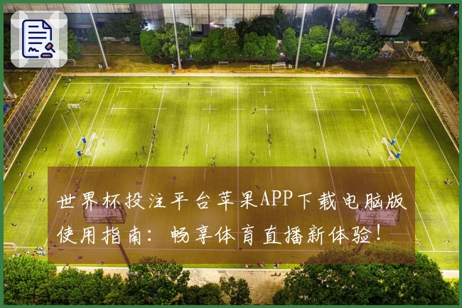 世界杯投注平台苹果APP下载电脑版使用指南：畅享体育直播新体验！